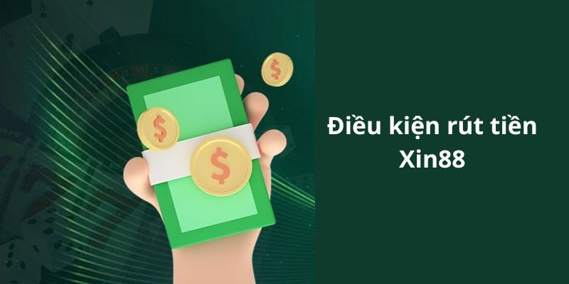 Điều kiện khi rút tiền Xin88