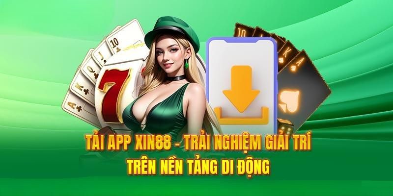 Lý do chọn tải app Xin88